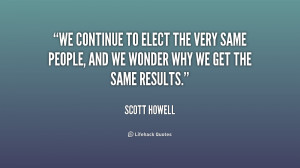 We continue to elect the very same people, and we wonder why we get ...