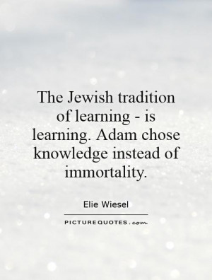 Knowledge Quotes Immortality Quotes Elie Wiesel Quotes
