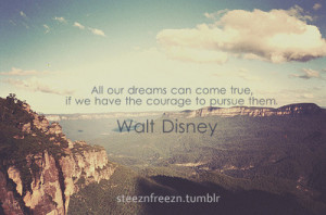 All Our Dreams Can Come True ~ Dreaming Quote