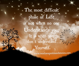 The most difficult phase of life is not when no one understands you ...
