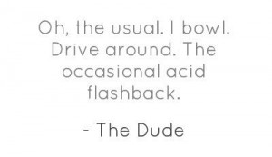 Awesome quote by The Dude.