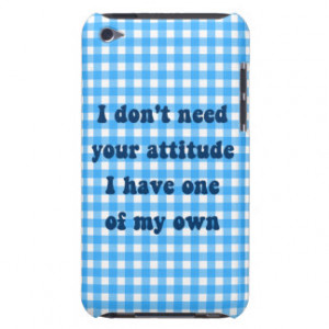Don't need your attitude, got my own barely there iPod cases