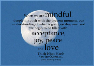 ... , and we begin to be filled with acceptance, joy, peace and love
