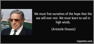 ... sea will ever rest. We must learn to sail in high winds. - Aristotle