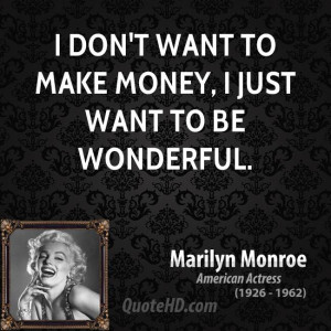 don't want to make money, I just want to be wonderful.