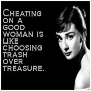 Cheating On A Good Woman Is Like Choosing Trash Over Treasure