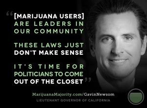 ... Check out http://MarijuanaMajority.com/GavinNewsom for the full quote