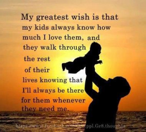 My greatest wish is that my children will always know how much I love ...