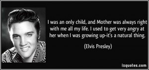 ... very angry at her when I was growing up-it's a natural thing. - Elvis