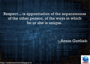 Respect... is appreciation of the separateness of the other person, of ...