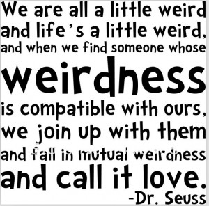 We Are All A Little Weird…
