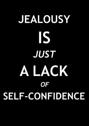 Jealousy Is Just A Lack Of Self Confidence - Confidence Quote