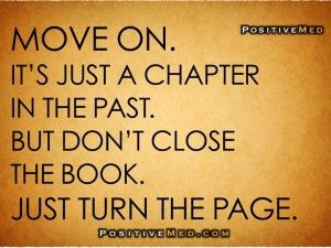Move on! it's just a chapter in the past. But don't close the book ...