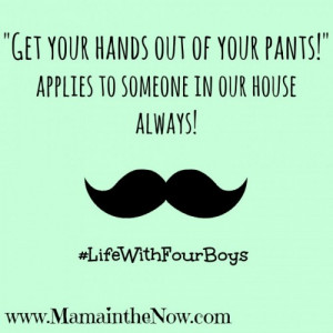 Get your hands out of your pants!” applies to someone in our house ...