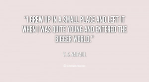 quote-V.-S.-Naipaul-i-grew-up-in-a-small-place-134698_1.png