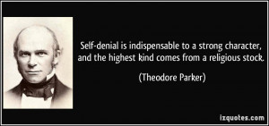 Self-denial is indispensable to a strong character, and the highest ...