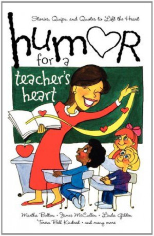 Humor for a Teacher's Heart: Stories, Quips, and Quotes to Lift the ...