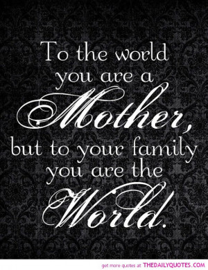 to-the-world-you-are-a-mother-family-quotes-sayings-pictures.jpg