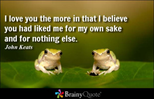 ... me for my own sake and for nothing else. - John Keats at BrainyQuote