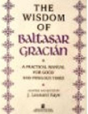 The Wisdom of Baltasar Gracian: A Practical Manual for Good and ...