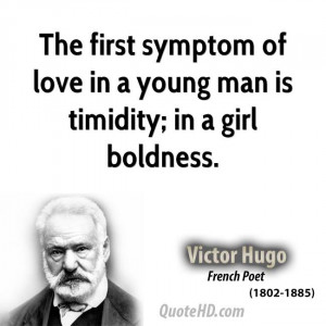 The first symptom of love in a young man is timidity; in a girl ...