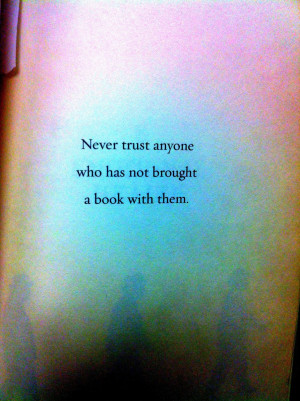 never trust anyone who has not brought a book with them book quote