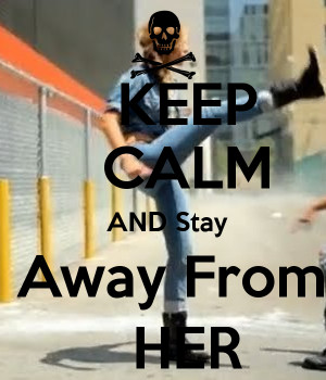 keep-calm-and-stay-away-from-her.png