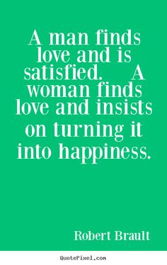 Love Quote of the day. Robert Brault “A man finds love and is ...