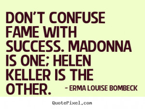 Success quotes - Don't confuse fame with success. madonna..
