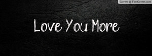 Love You More Profile Facebook Covers