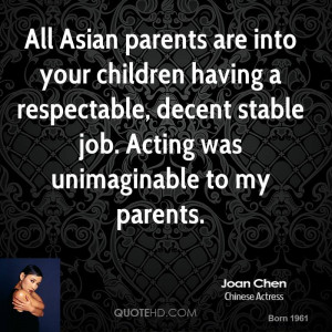 All Asian parents are into your children having a respectable, decent ...