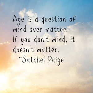 Age Is A Question Of Mind Over Matter - Age Quote
