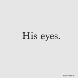 His eyes.