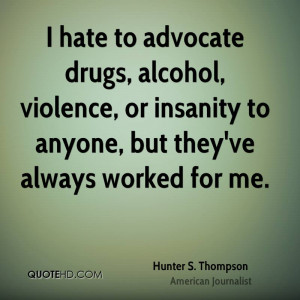 hunter-s-thompson-journalist-quote-i-hate-to-advocate-drugs-alcohol ...