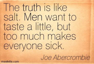 The truth is like salt. Men want to taste a little, but too much makes ...
