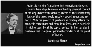 Projectile - n. the final arbiter in international disputes. Formerly ...