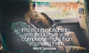 In a strong relationship, you should love your companion more than you ...