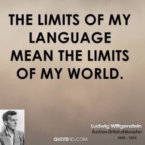 The limits of my language mean the limits of my world.
