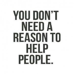You Don't Need A Reason To Help People
