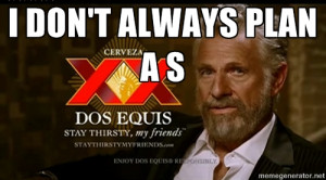 Dos Equis Man - I don't always plan a s