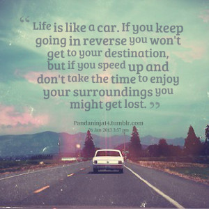 Quotes Picture: life is like a car if you keep going in reverse you ...