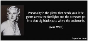 ... pit into that big black space where the audience is. - Mae West