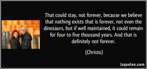 , not forever, because we believe that nothing exists that is forever ...