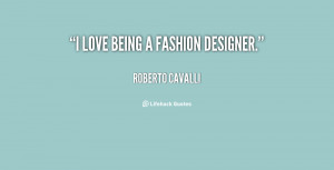 Quote Roberto Cavalli I Love Being A Fashion Designer