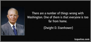 ... of them is that everyone is too far from home. - Dwight D. Eisenhower