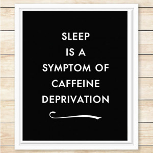 Sleep Is A Symptom Of Caffeine Deprivation, Typography Poster, Black ...