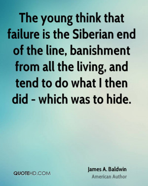 The young think that failure is the Siberian end of the line ...