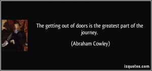 ... out of doors is the greatest part of the journey. - Abraham Cowley