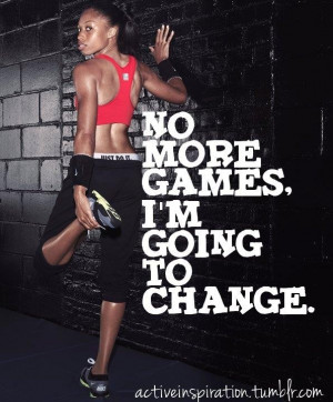 ... ://quotespictures.com/no-more-games-im-going-to-change-body-quotes