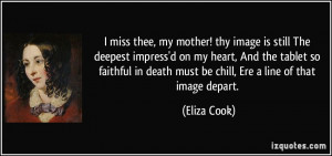 miss thee, my mother! thy image is still The deepest impress'd on my ...